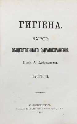 Доброславин А. Гигиена. Курс общественного здравоохранения. [В 2 ч.]. Ч. 1—2. СПб.: Изд. Н.Н. Цылова, 1882—1884.