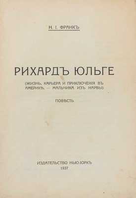 Франк Н.И. Рихард Юльге. (Жизнь, карьера и приключения в Америке мальчика из Нарвы). Повесть. Таллин: Изд-во «Нью-Йорк», 1937.