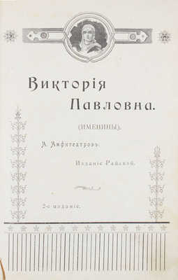 Амфитеатров А. Виктория Павловна. (Именины). 2-е изд., [4-я тыс.]. СПб.: Изд. Райской, 1904.