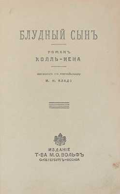 Кейн Х. Блудный сын. Роман Холль-Кена / Пер. с англ. М.Н. Кладо. СПб.; М.: Изд. т-ва М.О. Вольф, ценз. 1905.