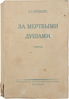 Минцлов С.Р. За мертвыми душами. Очерки. Берлин: Сибирское кн-во, [1925].