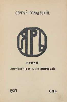 Городецкий С. Ярь. Стихи лирические и лиро-эпические. СПб.: [Кружок молодых], 1907.