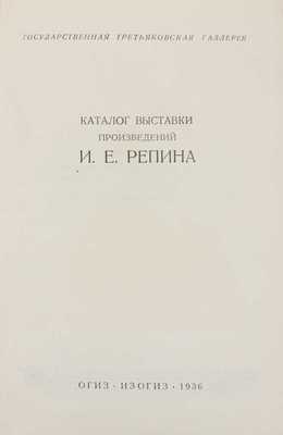 Каталог выставки произведений И.Е. Репина / Гос. Третьяковская галерея. М.: ИЗОГИЗ, 1936.