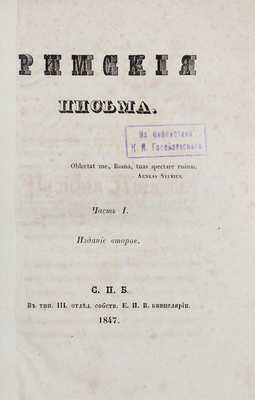 [Муравьев А.Н.]. Римские письма. 2-е изд. [В 2 ч.]. [Ч. 1–2 и Прибавления к Римским письмам]. СПб.: В тип. III отд. собств. Е. И. В. канцелярии, 1847.