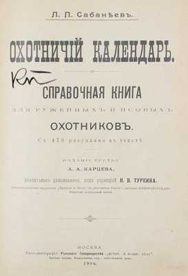 Сабанеев Л.П. Охотничий календарь. Справочная книга для ружейных и псовых охотников / Под ред. Н.В. Туркина, ред.-изд. журн. «Природа и охота» и «Охотничья газета». 3-е изд., знач. доп. М., 1904.