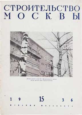 Строительство Москвы. Двухнедельный архитектурно-строительный журнал Московского совета РК и КД. 1936. № 15. М.: Изд. Московского совета РК и КД, 1936.