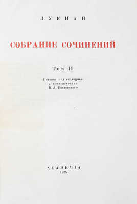 Лукиан. Собрание сочинений / Пер. под ред. с коммент. Б.Л. Богаевского; ст. Б.Л. Богаевского и П.Ф. Преображенского; худож. оформ. В.М. Конашевича. [В 2 т.]. Т. 1–2. М.; Л.: Academia, 1935.