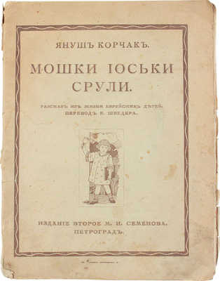 Корчак Я. Мошки, Иоськи и Срули. [Рассказ из жизни еврейских детей] / Пер. с пол. Евг. Шведера. Пг.: Изд. М.И. Семенова, 1915.