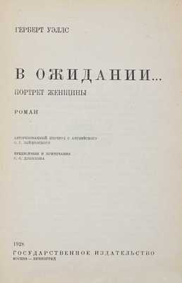 Уэллс Г. В ожидании. Портрет женщины. Роман / Авторизованный пер. с англ. С.Г. Займовского; предисл. и примеч. С.С. Динамова. М.; Л.: Госиздат, 1928.