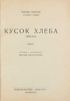 Норрис Ч. Кусок хлеба. Роман / Пер. с англ. Марка Волосова. Л.: Мысль, [1927].