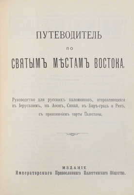 Путеводитель по святым местам Востока. Руководство для русских паломников, отправляющихся в Иерусалим, на Афон, Синай, в Бар-град и Рим, с приложением карты Палестины. СПб.: Изд. Императорского Православного палестинского общества, 1910.