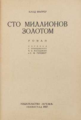 Фаррер К. Сто миллионов золотом. Роман / Пер. с фр. В.С. Вальдман и С.М. Гершберг. Л.: Время, 1927.