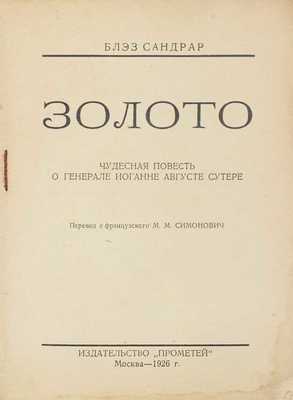 Сандрар Б. Золото. Чудесная повесть о генерале Иоганне Августе Сутере / Пер. с фр. М.М. Симонович. М.: Прометей, 1926.