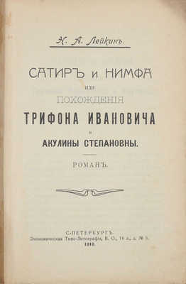 Лейкин Н.А. Сатир и нимфа, или Похождения Трифона Ивановича и Акулины Степановны. Роман. СПб.: Экономическая типо-лит., 1910.