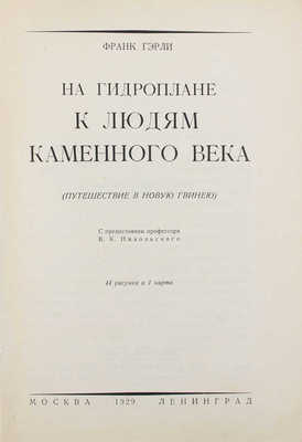 Гэрли Ф. На гидроплане к людям каменного века. (Путешествие в Новую Гвинею). 44 рисунка и 1 карта / С предисл. проф. В.К. Никольского. М.; Л.: Молодая Гвардия, 1929.