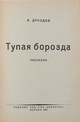 Дроздов А. Тупая борозда. (Рассказы). Берлин: Изд. акц. о-ва «Накануне», 1924.