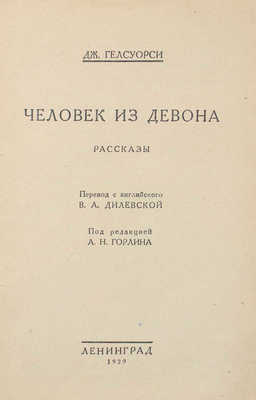 Гелсуорси [Голсуорси] Д. Человек из Девона. Рассказы / Пер. с англ. В.А. Дилевской; под. ред. А.Н. Горлина. Л.: Красная газета, 1929.