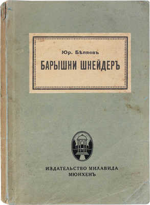 Беляев Ю. Барышни Шнейдер. Мюнхен: Изд-во Милавида, [1920-е].