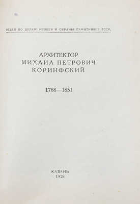 Архитектор Михаил Петрович Коринфский. 1788—1851. [Сб. ст.] / Отд. по делам музеев и охраны памятников ТССР; изд. выполнено под наблюдением П.М. Дульского. Казань: Полиграфшкола им. А.В. Луначарского, 1928.