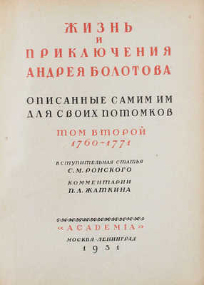 Болотов А.Т. Жизнь и приключения Андрея Болотова, описанные самим им для своих потомков. 1738–1793 / Под общ. ред. и с предисл. А.В. Луначарского; вступ. ст. С.М. Ронского; коммент. П.Л. Жаткина; худож. оформ. А.Н. Лео. М.; Л.: Academia, 1931.