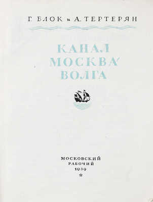 Блок Г.Э., Тертерян А.С. Канал Москва – Волга. [Путеводитель] / Обл., титул и заставки худож. П. Кузаняна. М.: Московский рабочий, 1939.