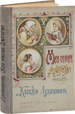 [Лукашевич К.В., автограф]. Лукашевич К.В. Мое милое детство. Автобиографическая повесть для среднего и старшего возрастов Клавдии Лукашевич / Обл. Е. Бем; рис. Е. Лебедевой. Ч. 1. 2-е изд. М.: Изд. Т-ва И.Д. Сытина, 1917.