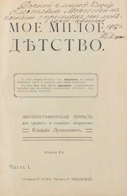 [Лукашевич К.В., автограф]. Лукашевич К.В. Мое милое детство. Автобиографическая повесть для среднего и старшего возрастов Клавдии Лукашевич / Обл. Е. Бем; рис. Е. Лебедевой. Ч. 1. 2-е изд. М.: Изд. Т-ва И.Д. Сытина, 1917.