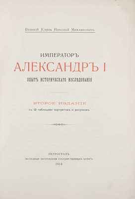 [Романов Н.М., великий князь]. Император Александр I. Опыт исторического исследования. 2-е изд. Пг.: Экспедиция заготовления государственных бумаг, 1914.