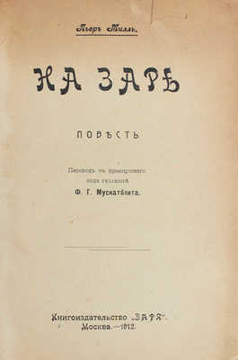 Милль П. На заре. Повесть / Пер. с фр. под ред. Ф.Г. Мускатблита. М.: Кн-во «Заря», 1912.