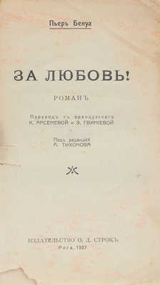 Бенуа П. За любовь! Роман / Пер. с фр. К. Арсеневой и Э. Гвиниевой; под ред. А. Тихонова. Рига: Изд-во О.Д. Строк, 1927.