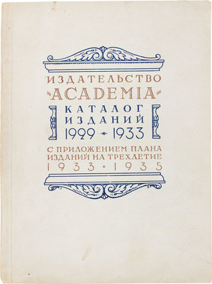 Каталог изданий 1929–1933 с приложением плана изданий на трехлетие 1933–1935. М.; Л.: Academia, 1932.