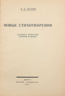 Тютчев Ф.И. Новые стихотворения / Ред. и примеч. Георгия Чулкова. М.; Л.: Круг, 1926.