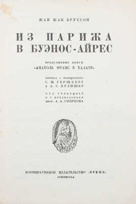 Бруссон Ж.-Ж. Из Парижа в Буэнос-Айрес. Продолжение книги «Анатоль Франс в халате» / Пер. с фр. С.М. Гершберг и А.С. Кулишер; под ред. и с предисл. проф. А.А. Смирнова. Л.: Время, 1928.