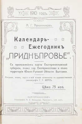 Авчинников А. Календарь-ежегодник. Приднепровье. С приложением карты Екатеринославской губернии, плана гор. Екатеринослава и плана территории Южно-русской областной выставки. Екатеринослав: Тип. М.С. Копылова, [1909].