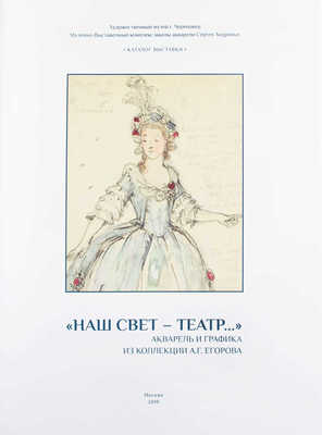 «Наш свет — театр...». Акварель и графика из коллекции А.Г. Егорова». Каталог выставки / Авторы-составители Д.А. Палкин, В.С. Погодин. М.: Изд-во Школы акварели Сергея Андрияки, 2019.