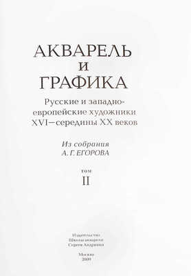 Акварель и графика из собрания А.Г. Егорова. Русские и западноевропейские художники XVI – середины ХХ веков. В 2 т. Т. 1–2. М.: Изд-во Школы акварели С. Андрияки, 2009.