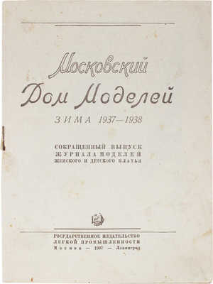 Зима 1937–1938. Сокращенный выпуск журнала моделей женского и детского платья / Московский дом моделей. М.; Л.: Гос. изд-во легкой промышленности, 1937.