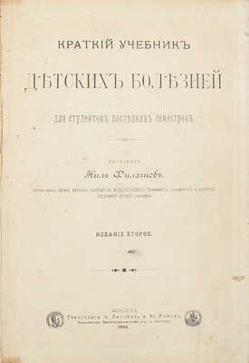 Филатов Н. Краткий учебник детских болезней. Для студентов последних семестров. 2-е изд. М.: Тип. Э. Лисснера и Ю. Романа, 1894. 