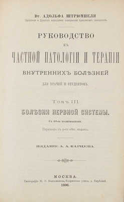 Штрюмпель А. Руководство к частной патологии и терапии внутренних болезней. Для врачей и студентов. 3-е изд., испр. и доп. по 7 нем. изд. Б.Б. Костылевым. [В 3 т.]. Т. 1–3. М.: Изд. А.А. Карцева, 1894–1896.