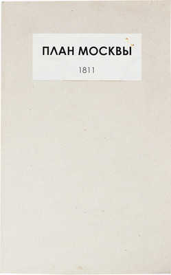 Изъяснение новаго плана Москвы. По сделанному маштабу в Англинском дюйме 125 сажен. Величиною оной, вышины в полтора аршина, а ширины один аршин шесть вершков. Гравированный и иллюминовый. 3-е изд., с показанием всех перемен, происходивших до 1811 года. М., 1811.