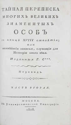 [Руссель П.Ж.А.]. Тайная переписка многих великих знаменитых особ в конце XVIII столетия, или Важнейшие записки, служащие для истории оного века. Изданные Г.С.*** / Перевод. В 2 ч. Ч. 1—2. М.: В Университетской тип., 1808. 