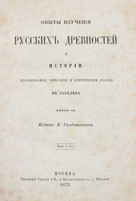 Забелин И.Е. Опыты изучения русских древностей и истории. Исследования, описания и критические ст. Ив. Забелина. [В 2 ч.]. Ч. 1–2. М.: Изд. К. Солдатенкова, 1872-1873.