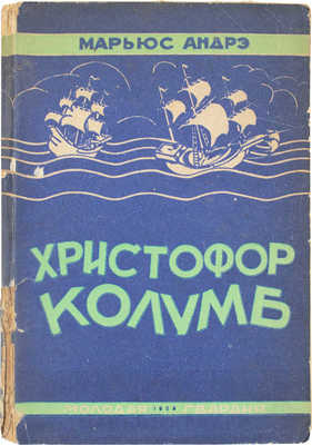 Андре М. Христофор Колумб. (Правдивое повествование) / Пер. с фр. С. Бернер. М.; Л.: Молодая гвардия, 1929. 