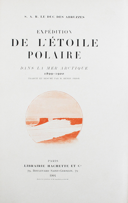 [Экспедиция «Полярная звезда» в Северном Ледовитом океане. 1899–1900 / Его Королевское Высочество герцог Абруццо]. Expédition de L'Etoile polaire dans la Mer Arctique. 1899–1900 / S.A.R. Le Duc Des Abruzzes. Paris: Librairie Hachette & Cie, 1904.