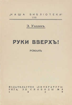 Уоллес Э. Руки вверх! Роман. Рига: Литература, 1929.