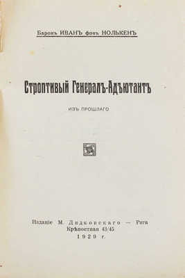 Нолькен И.С. фон. Строптивый генерал-адъютант. Из прошлого. Рига: Изд. М. Дидковского, 1929.