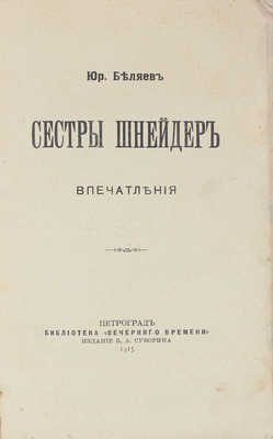 Беляев Ю. Сестры Шнейдер. Впечатления. Пг.: Изд. Б.А. Суворина, 1915.