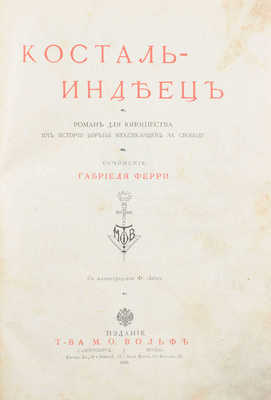 Ферри Г. Косталь-индеец. Роман для юношества из истории борьбы мексиканцев за свободу / С ил. Ф. Ликса. СПб.; М.: Т-во М.О. Вольф, [1911].