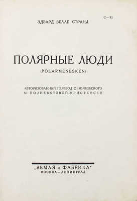 Велле Странд Э. Полярные люди. (Polarmenesken) / Авториз. пер. с норв. М. Полиевктовой-Кристенсен. М.; Л.: Земля и фабрика, [1928].