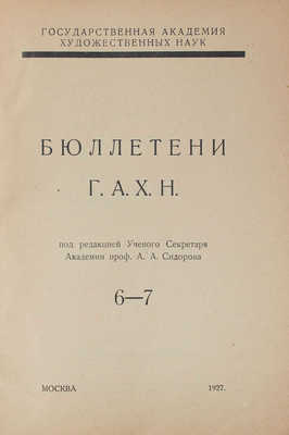 Бюллетени ГАХН / Гос. акад. худож. наук; под. ред. проф. А.А. Сидорова. [В 11 вып.]. Вып. 1—7, 10. М., 1925—1928.